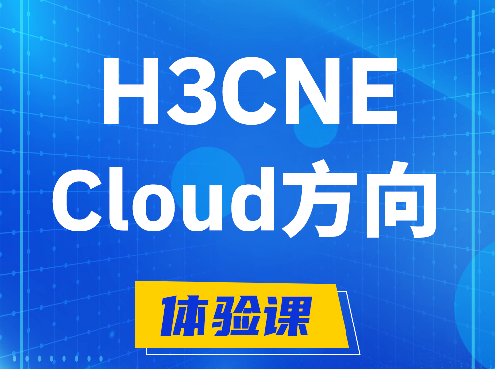 咸阳H3CNE-Cloud云计算工程师认证培训课程